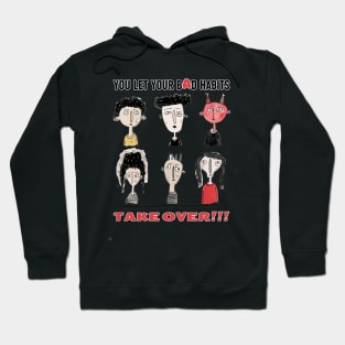 You Let Your Bad Habits Take Over! Hoodie